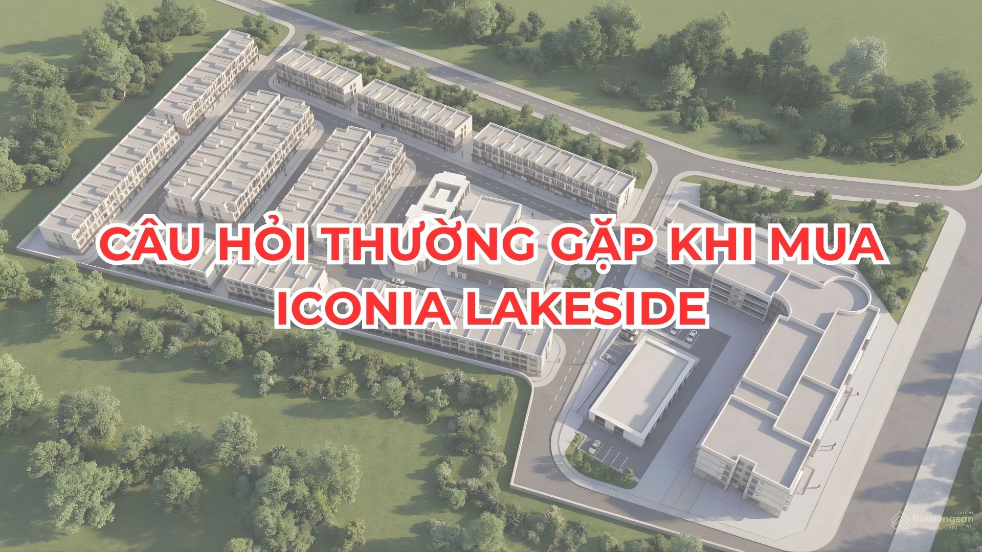 FAQ Iconia Lakeside: Giải đáp thắc mắc mua Chung cư & Liền kề Iconia Lakeside